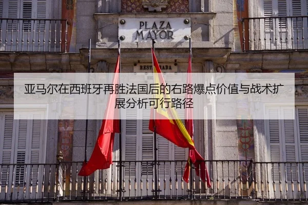 亚马尔在西班牙再胜法国后的右路爆点价值与战术扩展分析可行路径