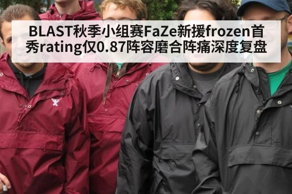 BLAST秋季小组赛FaZe新援frozen首秀rating仅0.87阵容磨合阵痛深度复盘