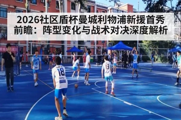 2026社区盾杯曼城利物浦新援首秀前瞻：阵型变化与战术对决深度解析